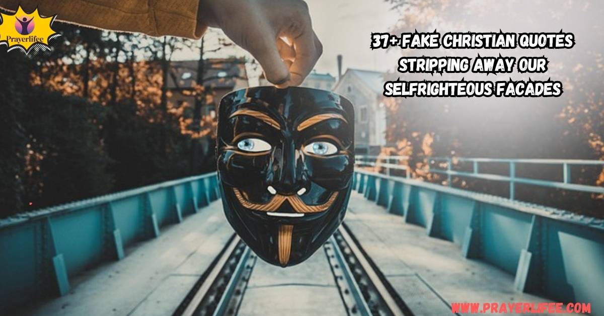 37+ Fake Christian Quotes: Stripping Away Our Self-Righteous Facades