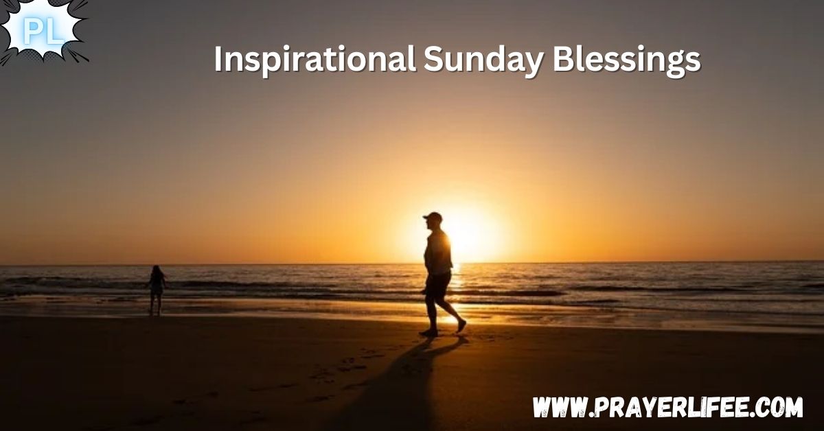 47 Inspirational Sunday Blessings and Prayers (with Heartwarming Messages)