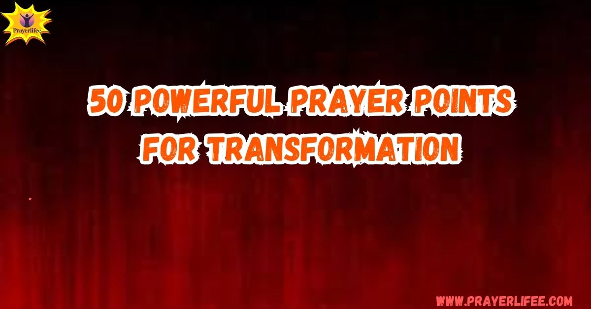 50 Powerful Prayer Points For Transformation