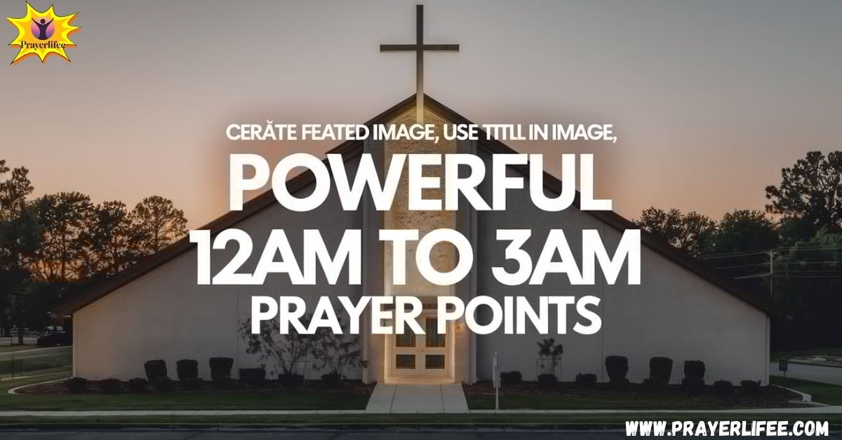 Powerful 12am to 3am Prayer Points