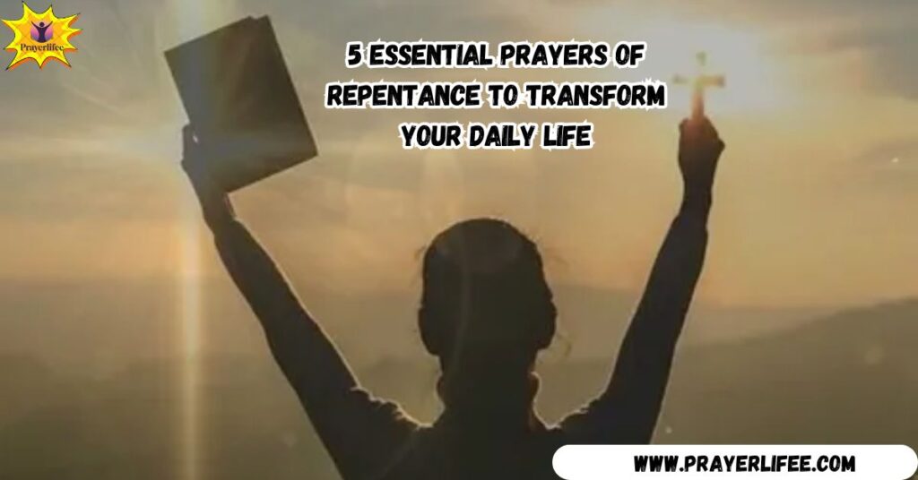 5 Essential Prayers of Repentance to Transform Your Daily Life